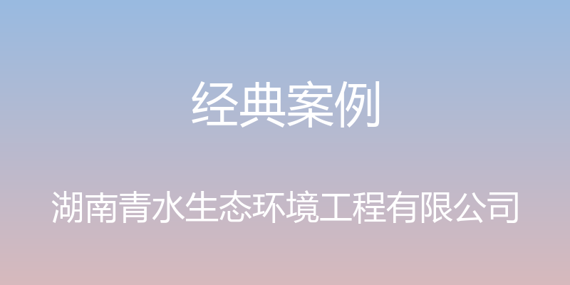 经典案例 - 湖南青水生态环境工程有限公司