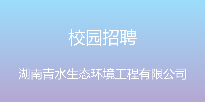 校园招聘 - 湖南青水生态环境工程有限公司