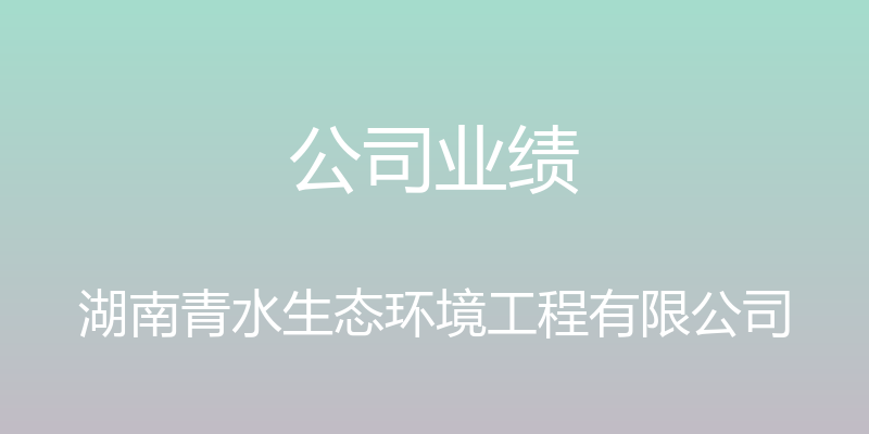 公司业绩 - 湖南青水生态环境工程有限公司